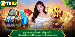 Jackpot Nổ Hũ - Bí Quyết Săn Giải Thưởng 100 Triệu Tại TK88